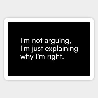 I'm not arguing, I'm just explaining why I'm right. Magnet